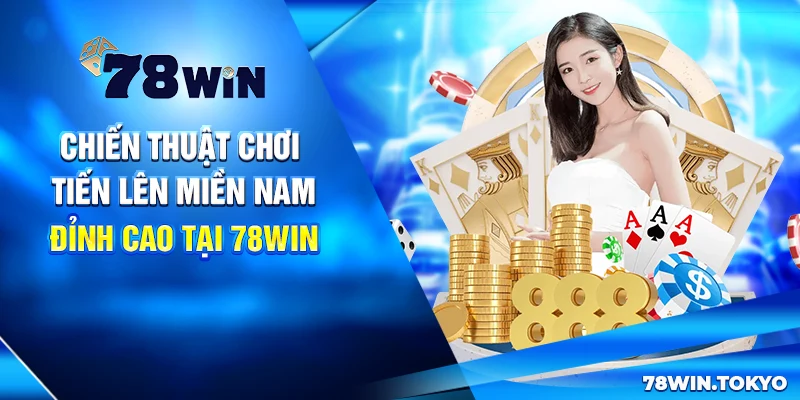 Chiến Thuật Đánh Tiến Lên Miền Nam Tại 78WIN Bất Bại 6 Chiến Thuật Đánh Tiến Lên Miền Nam Tại 78WIN Bất Bại