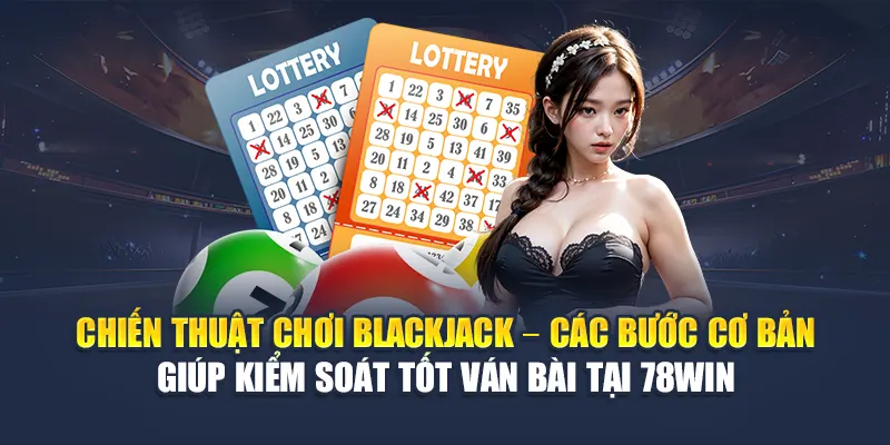 Chiến Thuật Chơi Blackjack Hiệu Quả Dành Riêng Cho 78WIN 6 Chiến thuật chơi Blackjack – Các bước cơ bản giúp kiểm soát tốt ván bài tại 78WIN