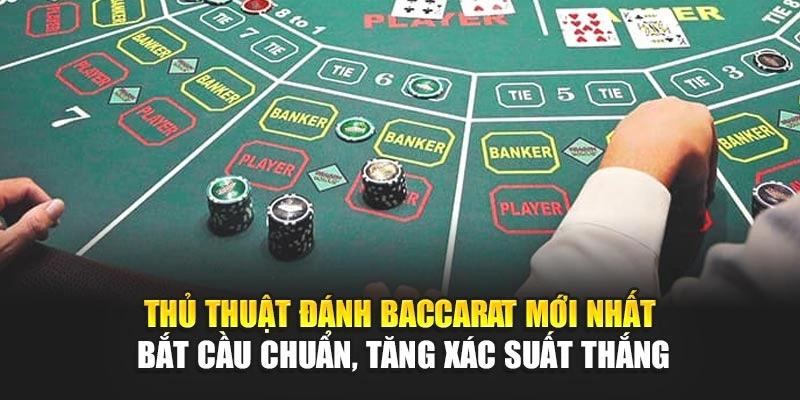 Thủ Thuật Đánh Baccarat Mới Nhất – Ăn Tiền Dễ Dàng 5 Thủ thuật đánh baccarat mới nhất – Bắt cầu chuẩn, tăng xác suất thắng